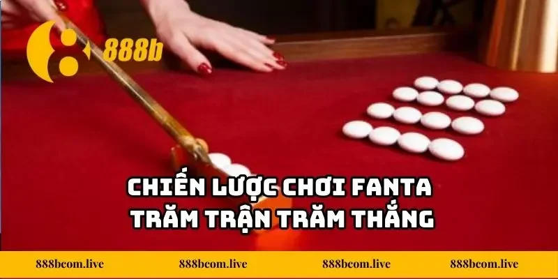 Chiến lược chơi Fantan trăm trận trăm thắng