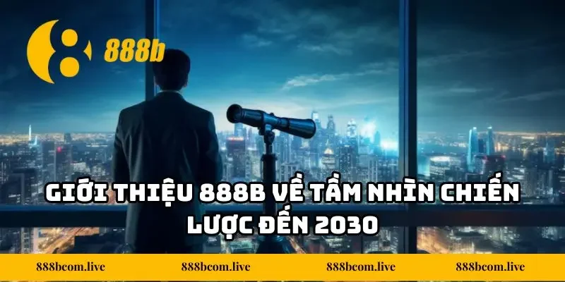 Giới thiệu 888b về tầm nhìn chiến lược đến 2030