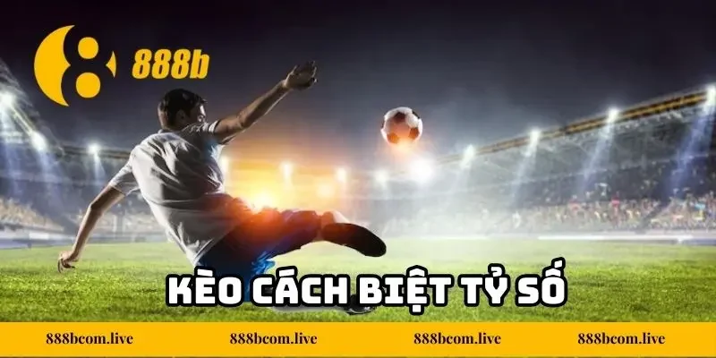 Kèo Cách Biệt Tỷ Số 888b - Thử Thách Dành Cho Người Chơi
