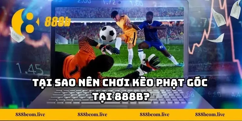 Tại sao nên chơi kèo phạt góc tại 888b?