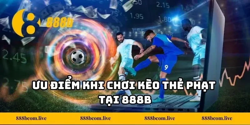 Ưu điểm khi chơi kèo thẻ phạt tại 888b