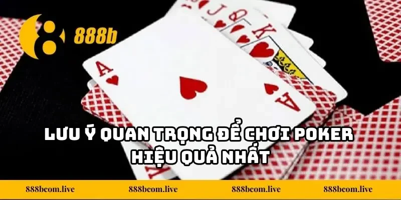 Lưu ý quan trọng để chơi Poker hiệu quả nhất
